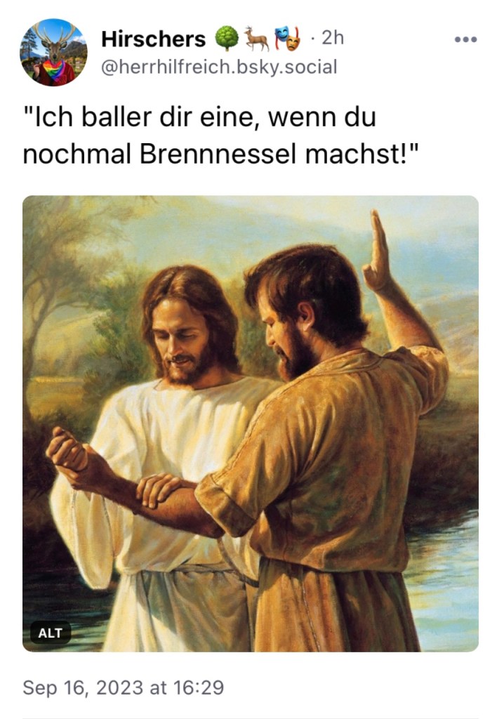 Hirschers postet ein Bild von Jesus und Johannes dem Täufer, wie sie sich gegenseitig am Unterarm fassen. Johannes hat die andere Hand wie zum Segen oder wie um Jesus eine runterzuhauen, erhoben. Dazu schreibt Hirschers folgenden Text: "'Ich baller dir eine, wenn du nochmal Brennnessel machst!"