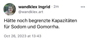 wandklex Ingrid: Hätte noch begrenzte Kapazitäten für Sodom und Gomorrha.