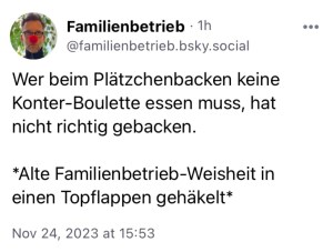 Familienbetrieb: Wer beim Plätzchenbacken keine Konter-Boulette essen muss, hat nicht richtig gebacken. *Alte Familienweisheit in einen Topflappen gehäkelt.*