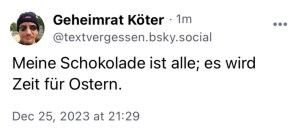 Geheimrat Köter: Meine Schokolade ist alle; es wird Zeit für Ostern.