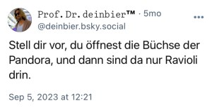 deinbier: Stell dir vor, du öffnest die Büchse der Pandora und dann sind da nur Ravioli drin.