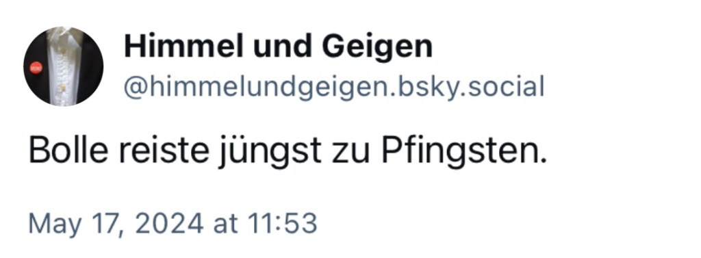 Himmel und Geigen: Bolle reiste jüngst zu Pfingsten.
