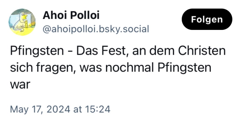 Ahoi Polloi: Pfingsten - das Fest, an dem Christen sich fragen, was nochmal Pfingsten war.